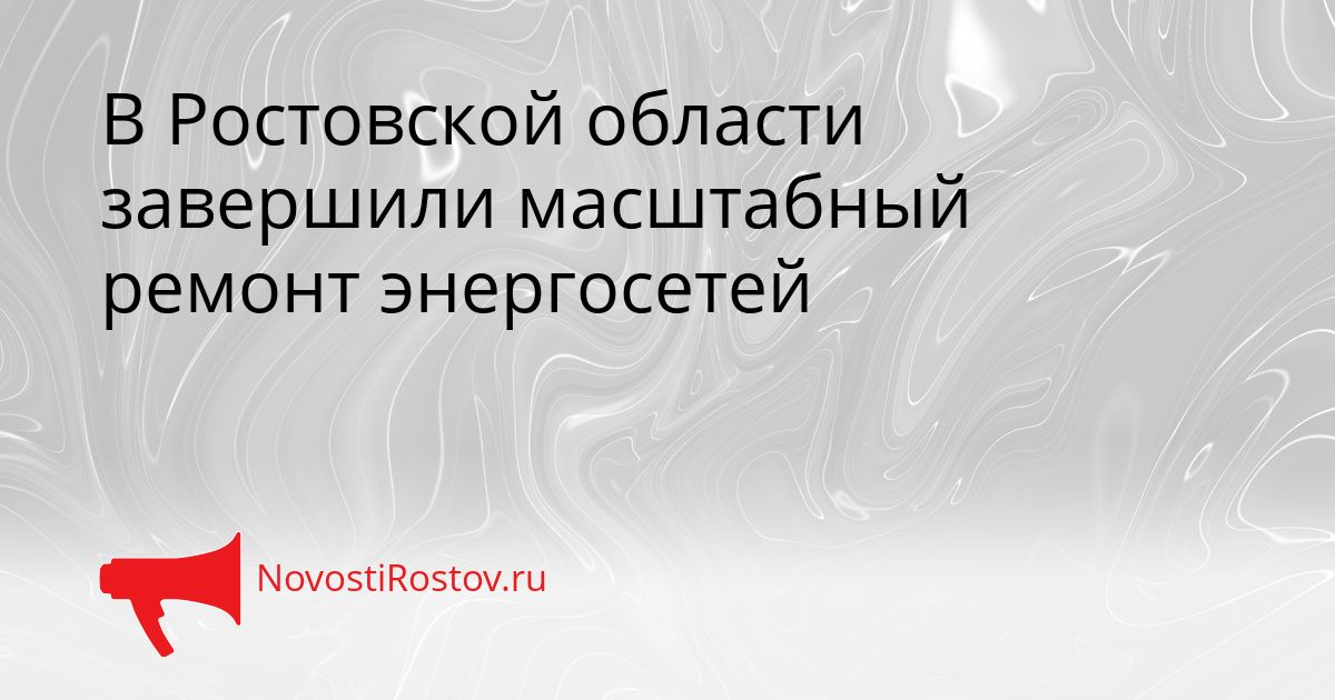 В Ростовской области завершили масштабный ремонт энергосетей Сгенерировано