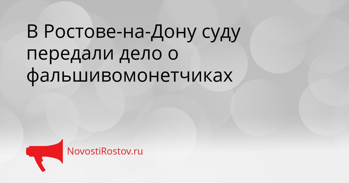 В Ростове-на-Дону суду передали дело о фальшивомонетчиках Сгенерировано