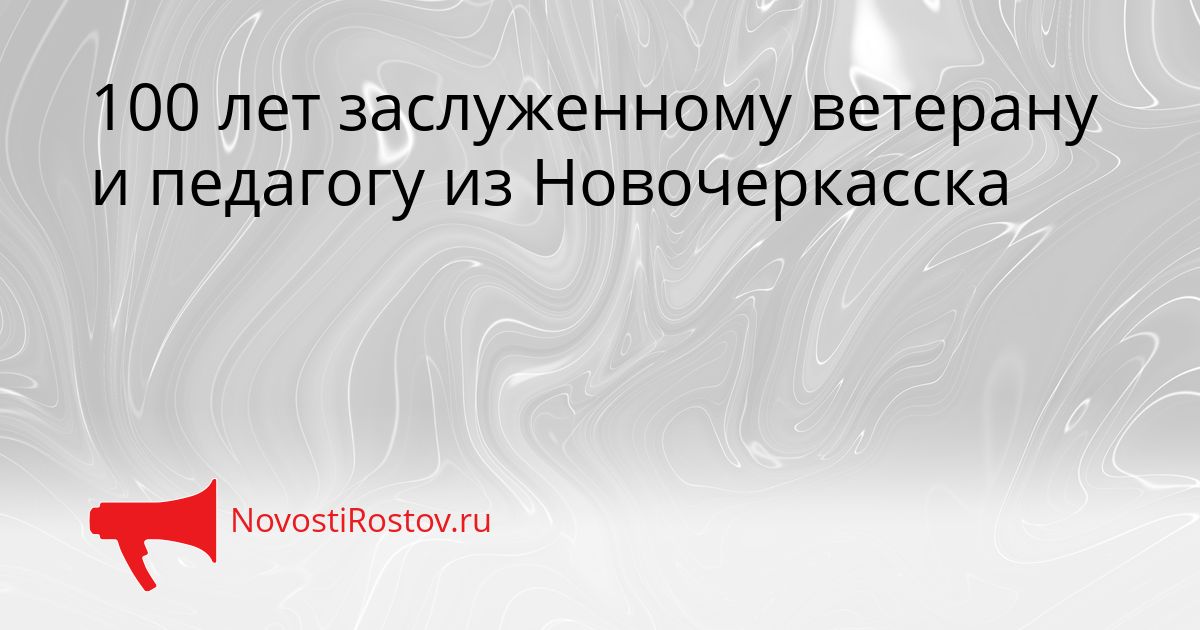 100 лет заслуженному ветерану и педагогу из Новочеркасска Сгенерировано