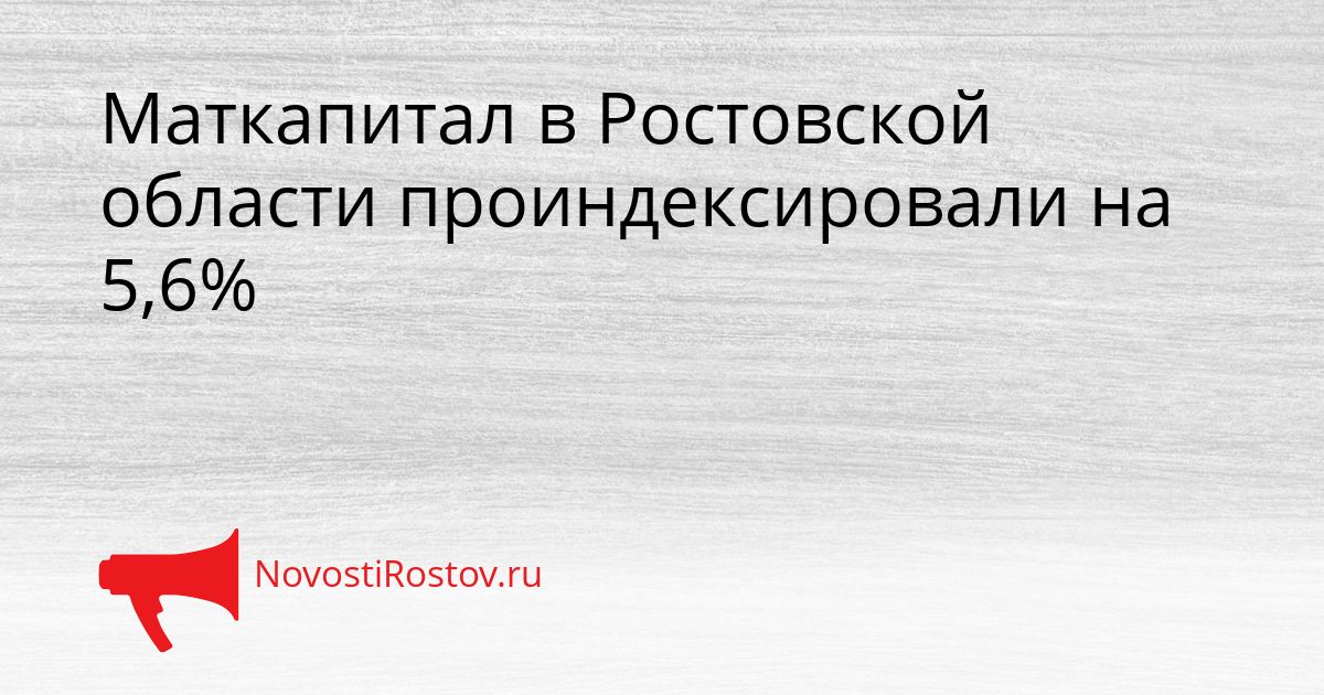 Маткапитал в Ростовской области проиндексировали на 5,6% Сгенерировано