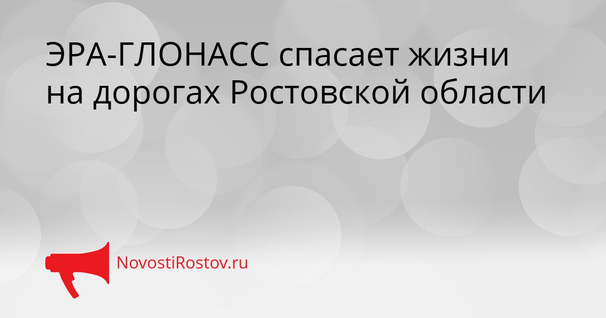 ЭРА-ГЛОНАСС спасает жизни на дорогах Ростовской области Сгенерировано
