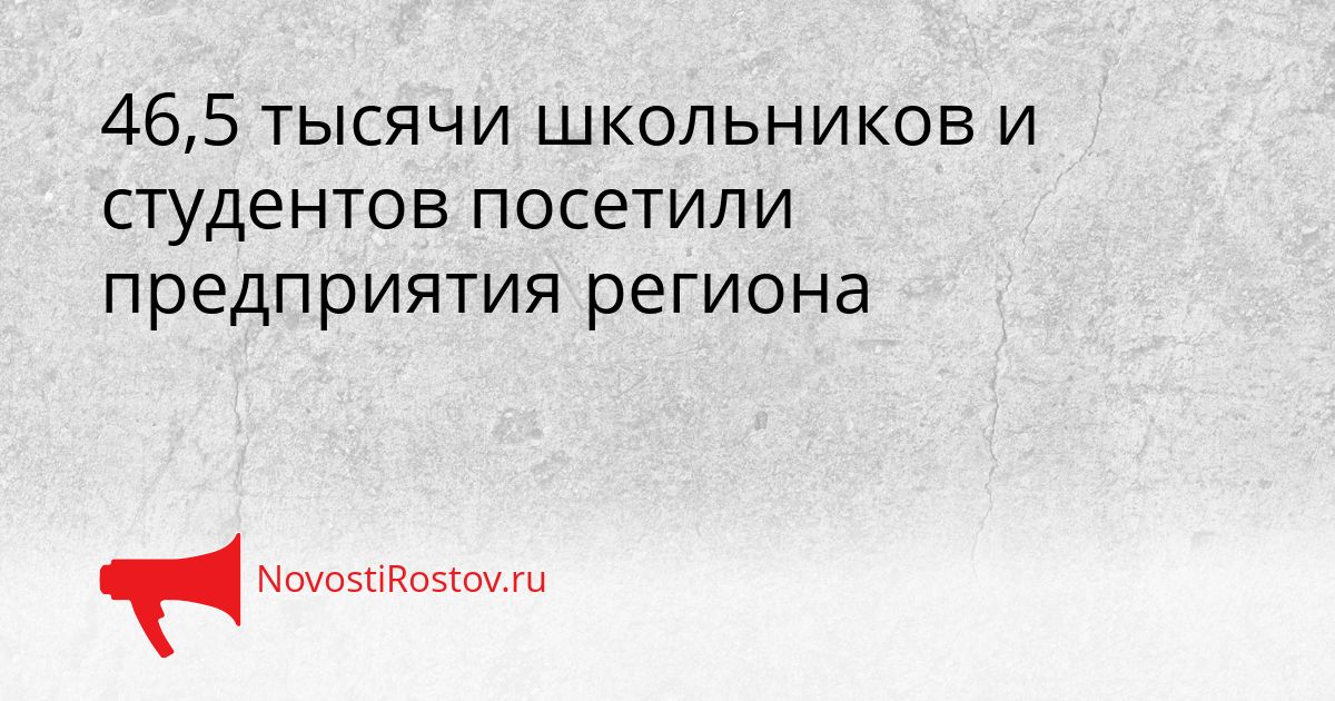 46,5 тысячи школьников и студентов посетили предприятия региона Сгенерировано