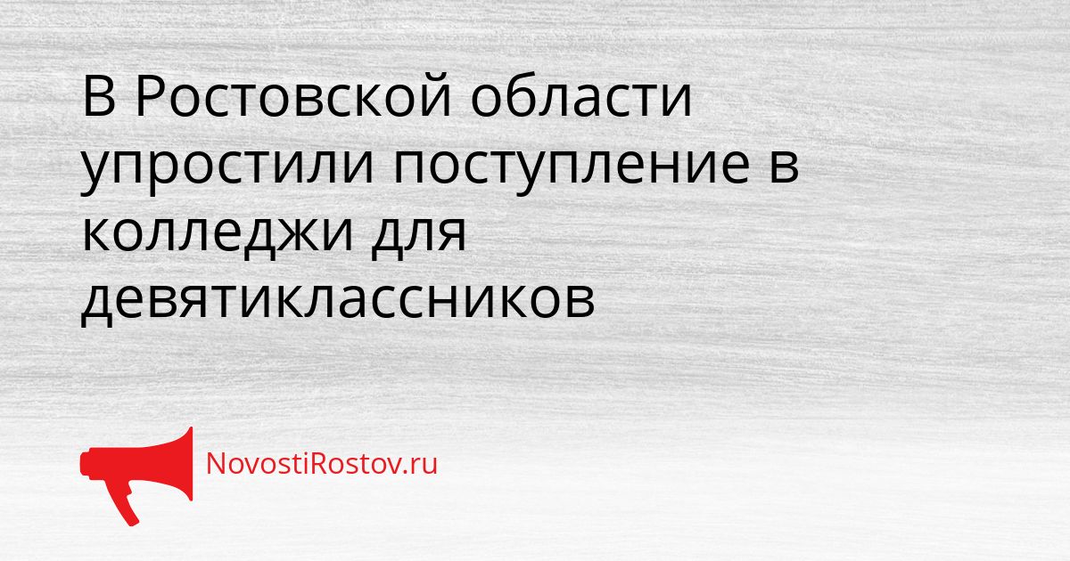 В Ростовской области упростили поступление в колледжи для девятиклассников Сгенерировано
