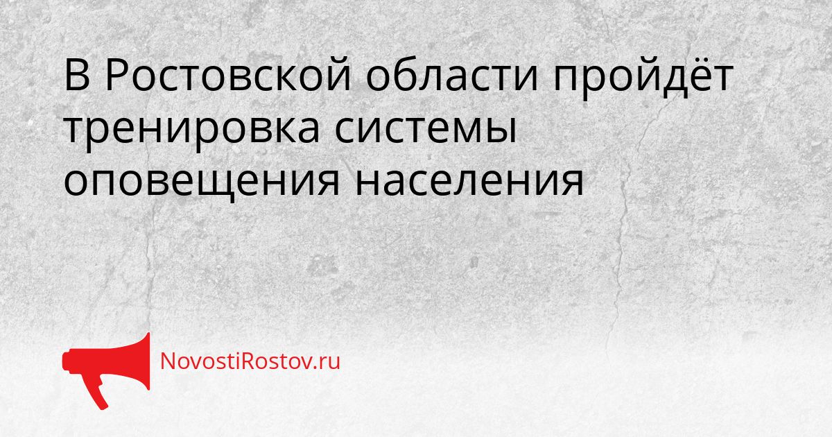 В Ростовской области пройдёт тренировка системы оповещения населения Сгенерировано
