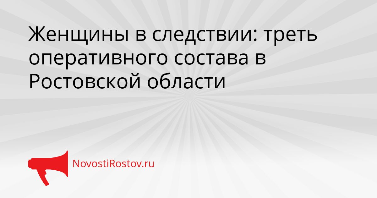 Женщины в следствии: треть оперативного состава в Ростовской области Сгенерировано