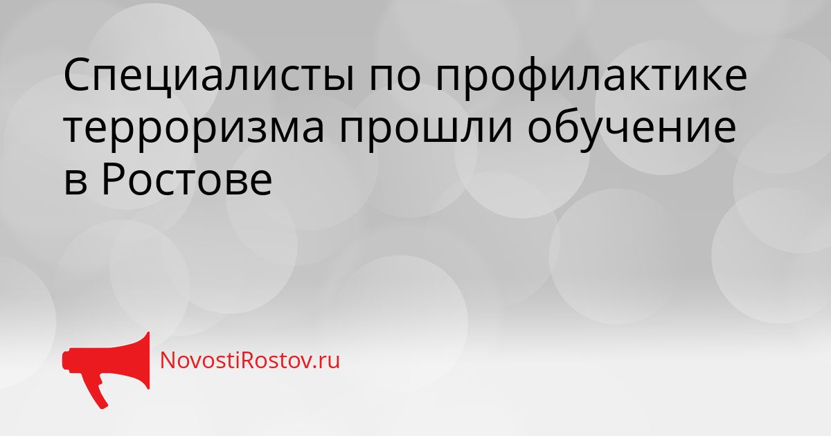 Специалисты по профилактике терроризма прошли обучение в Ростове Сгенерировано