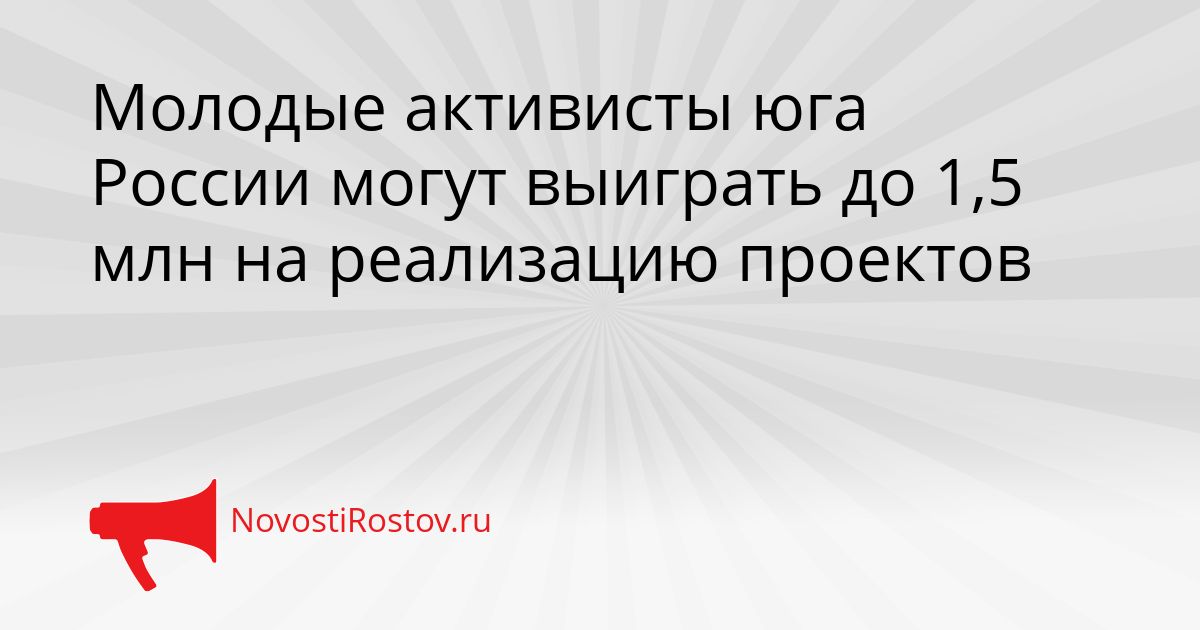 Молодые активисты юга России могут выиграть до 1,5 млн на реализацию проектов Сгенерировано