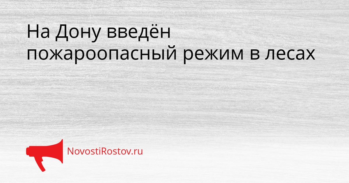 На Дону введён пожароопасный режим в лесах Сгенерировано