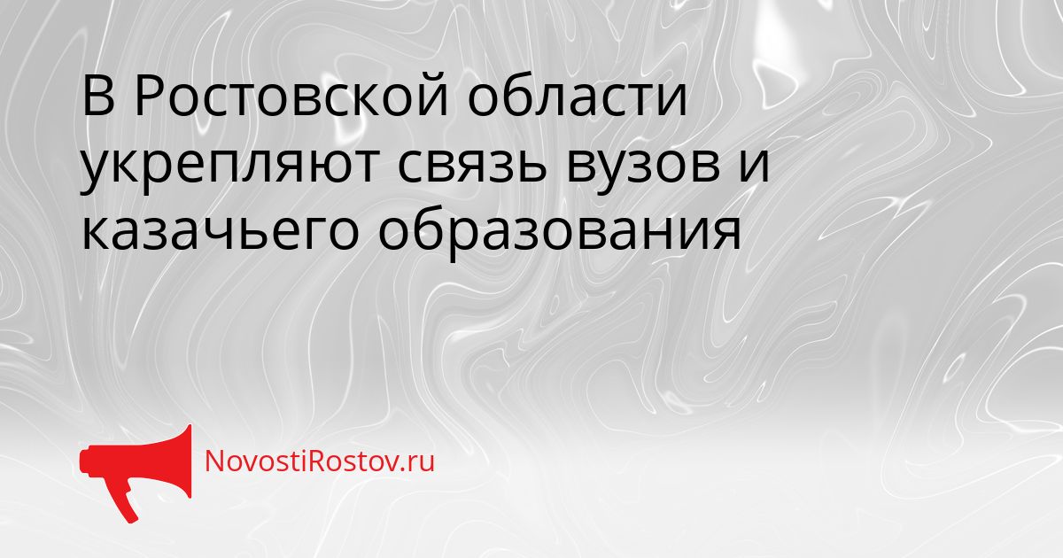 В Ростовской области укрепляют связь вузов и казачьего образования Сгенерировано