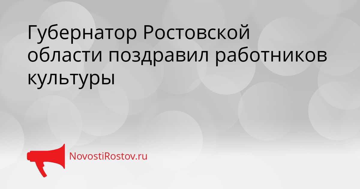 Губернатор Ростовской области поздравил работников культуры Сгенерировано