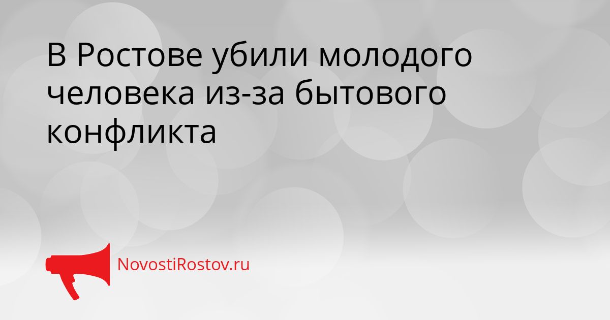 В Ростове убили молодого человека из-за бытового конфликта Сгенерировано