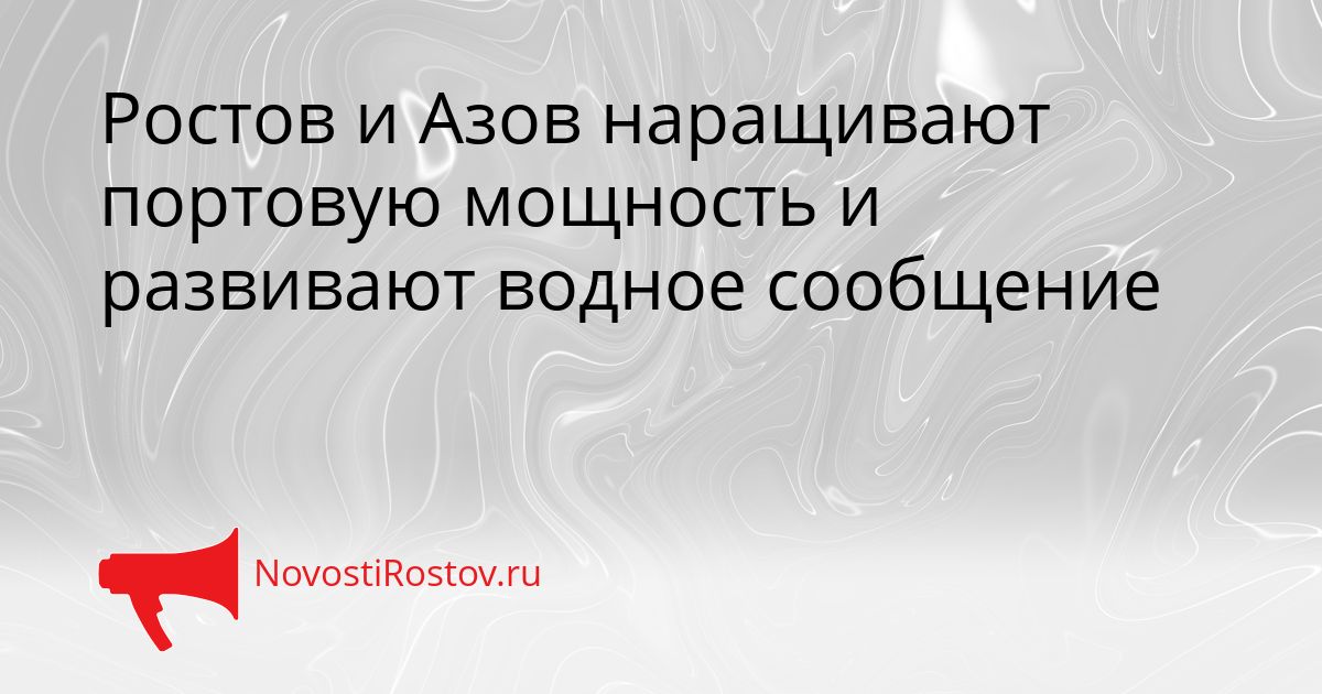 Ростов и Азов наращивают портовую мощность и развивают водное сообщение Сгенерировано