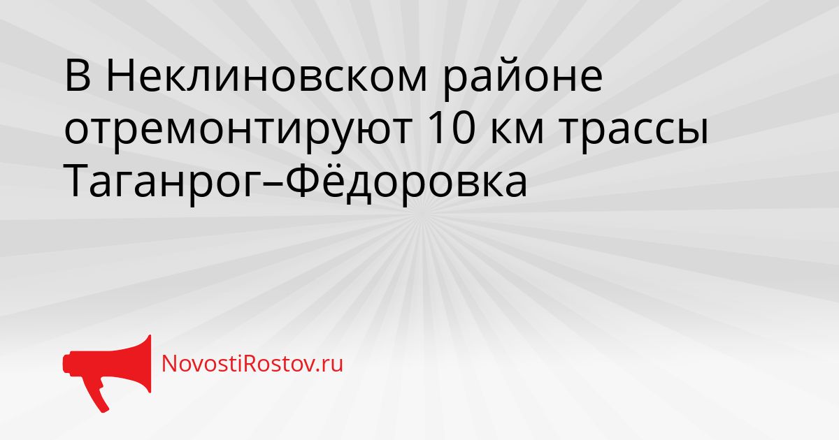 В Неклиновском районе отремонтируют 10 км трассы Таганрог–Фёдоровка Сгенерировано