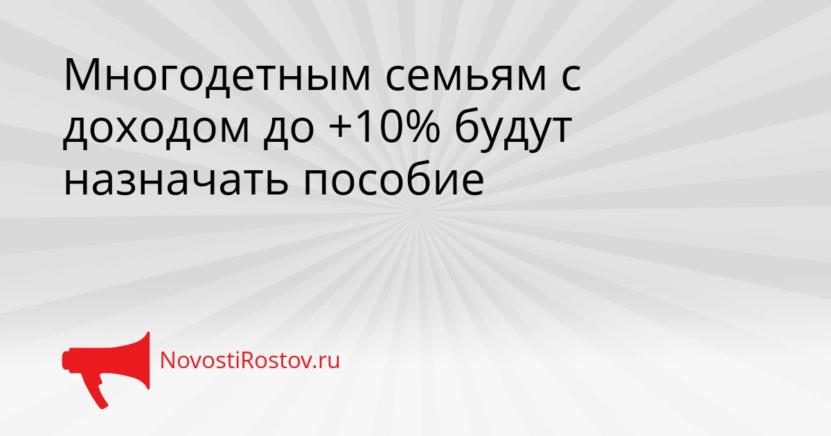 Многодетным семьям с доходом до +10% будут назначать пособие Сгенерировано