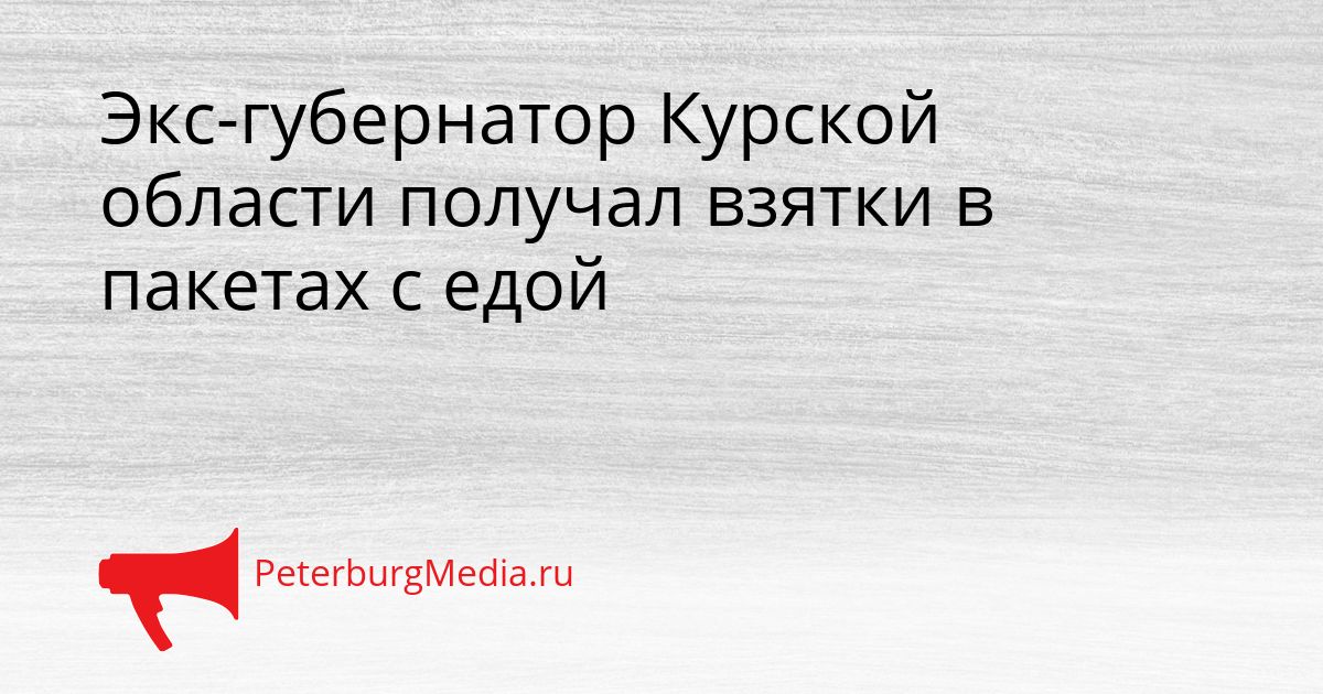 Экс-губернатор Курской области получал взятки в пакетах с едой