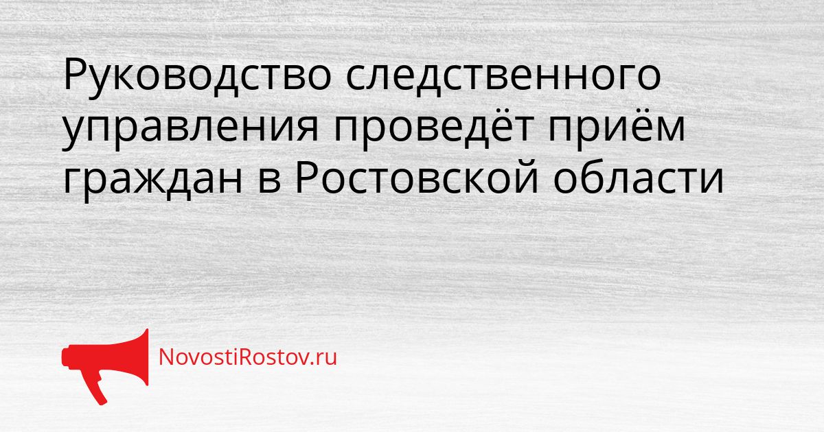 Руководство следственного управления проведёт приём граждан в Ростовской области Сгенерировано