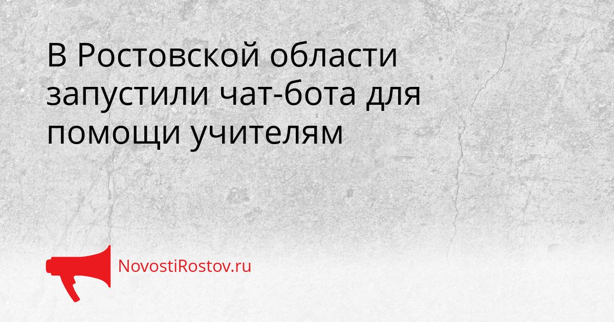 В Ростовской области запустили чат-бота для помощи учителям Сгенерировано