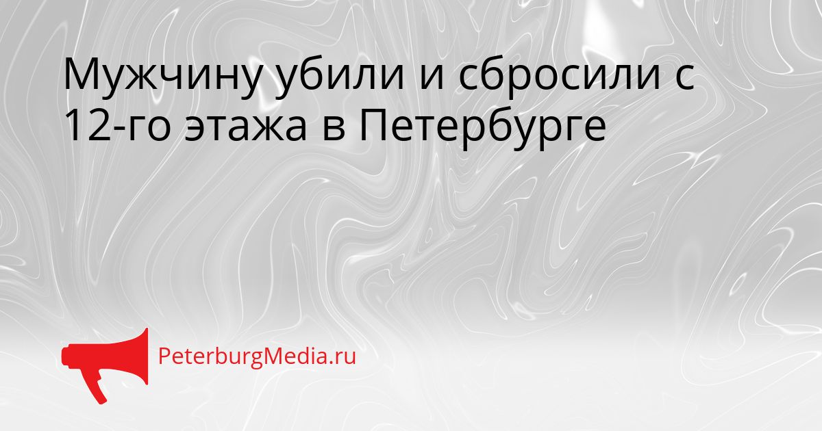 Мужчину убили и сбросили с 12-го этажа в Петербурге