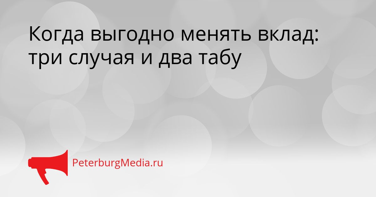 Когда выгодно менять вклад: три случая и два табу