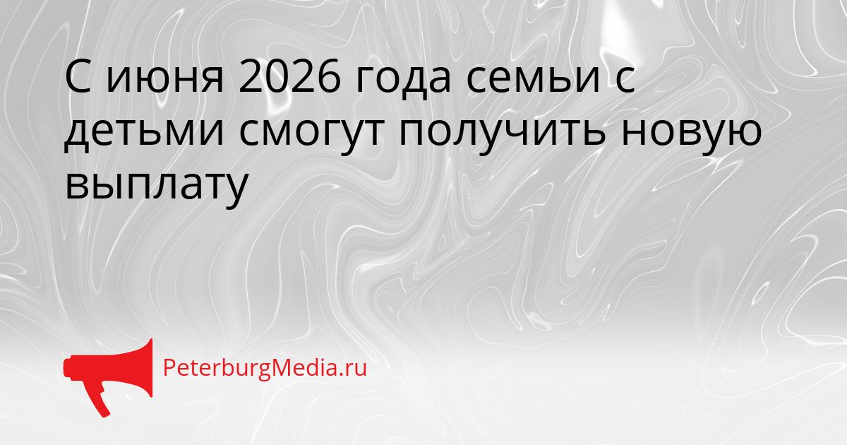 С июня 2026 года семьи с детьми смогут получить новую выплату