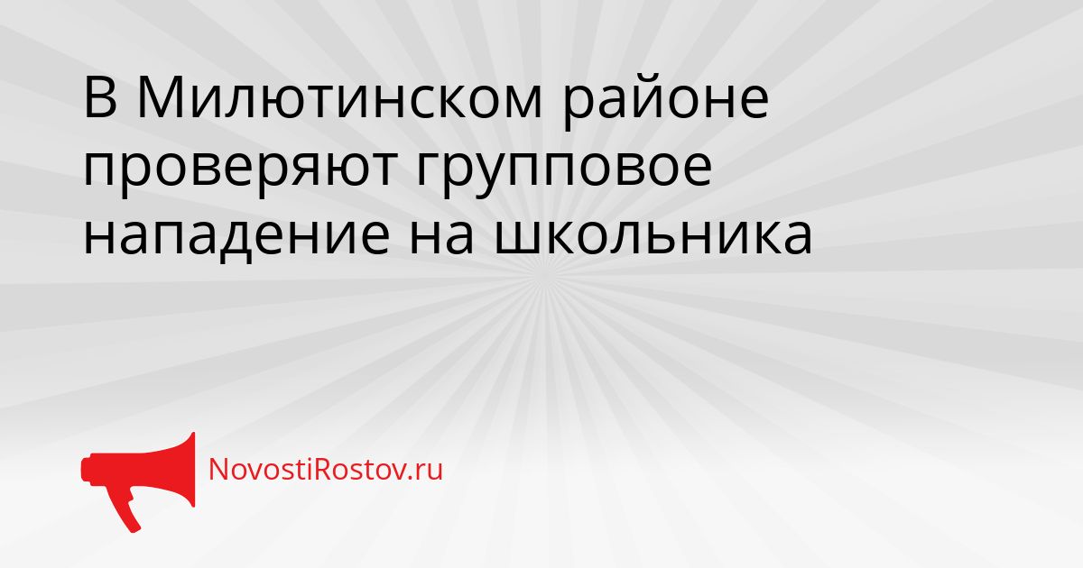 В Милютинском районе проверяют групповое нападение на школьника Сгенерировано