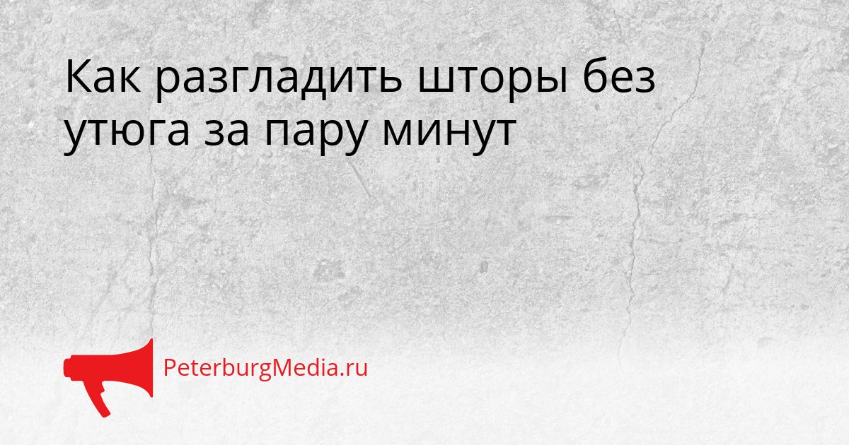Как разгладить шторы без утюга за пару минут