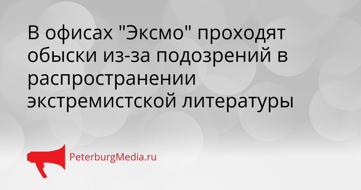 В офисах "Эксмо" проходят обыски из-за подозрений в распространении экстремистской литературы