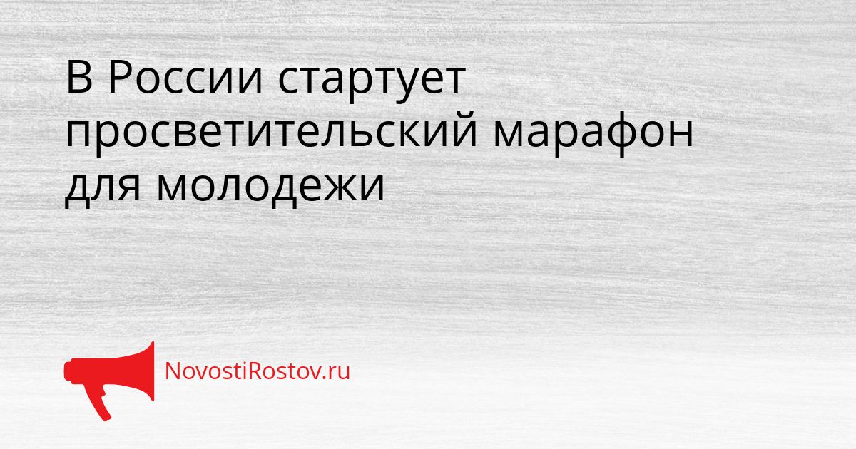 В России стартует просветительский марафон для молодежи Сгенерировано