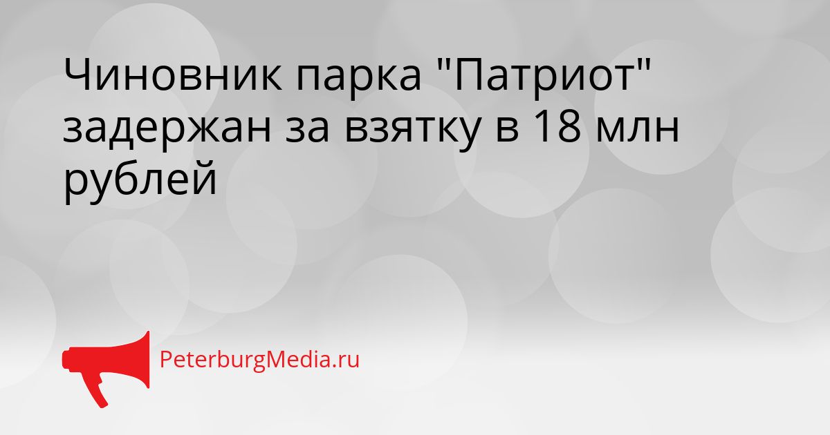Чиновник парка "Патриот" задержан за взятку в 18 млн рублей