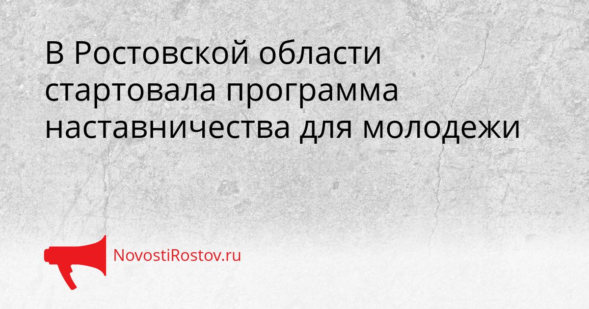 В Ростовской области стартовала программа наставничества для молодежи Сгенерировано