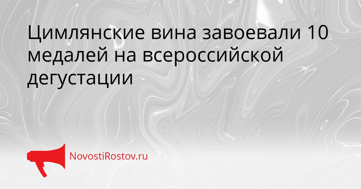 Цимлянские вина завоевали 10 медалей на всероссийской дегустации Сгенерировано