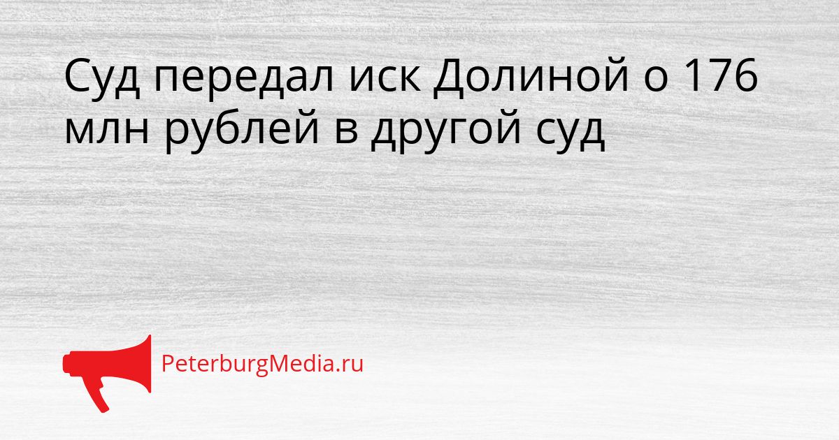 Суд передал иск Долиной о 176 млн рублей в другой суд