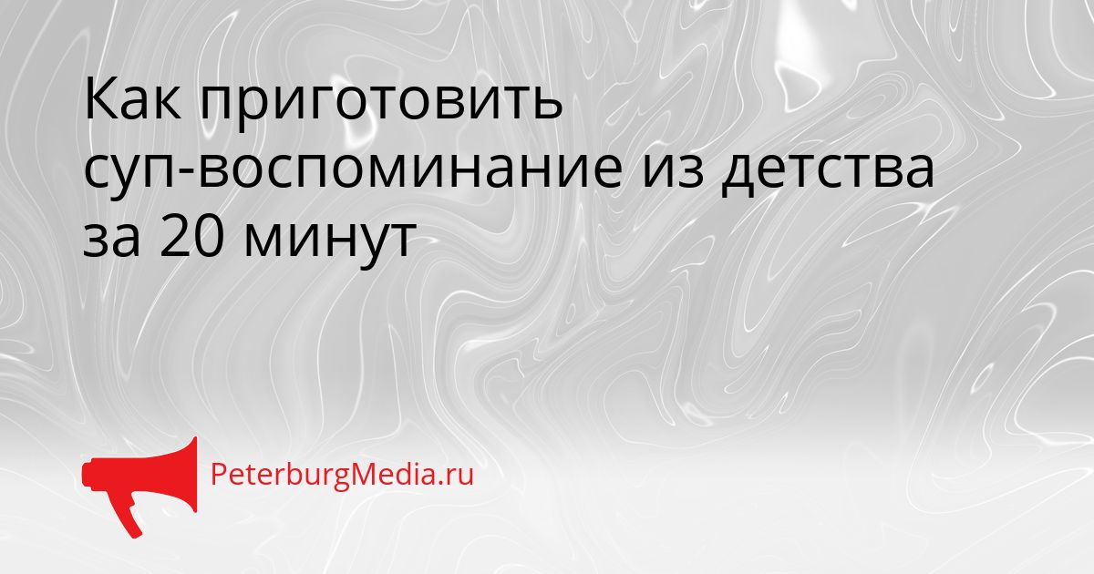 Как приготовить суп-воспоминание из детства за 20 минут