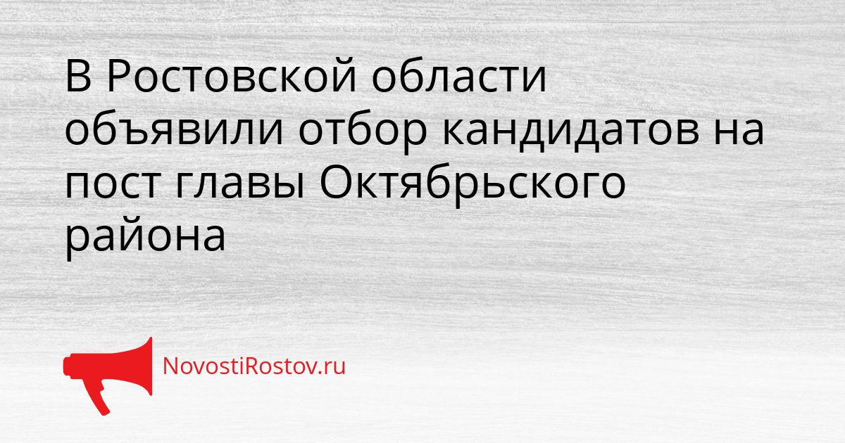 В Ростовской области объявили отбор кандидатов на пост главы Октябрьского района Сгенерировано