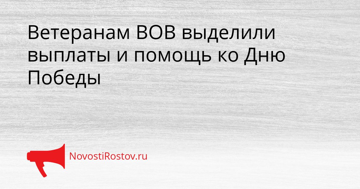 Ветеранам ВОВ выделили выплаты и помощь ко Дню Победы Сгенерировано