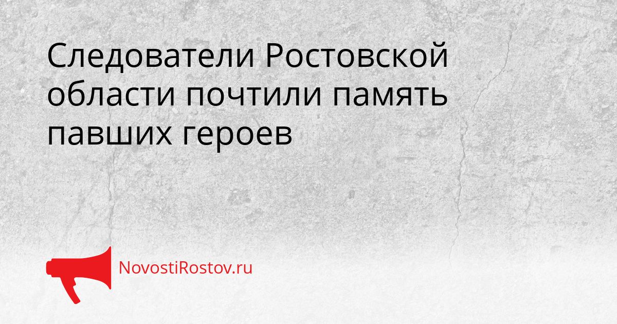 Следователи Ростовской области почтили память павших героев Сгенерировано