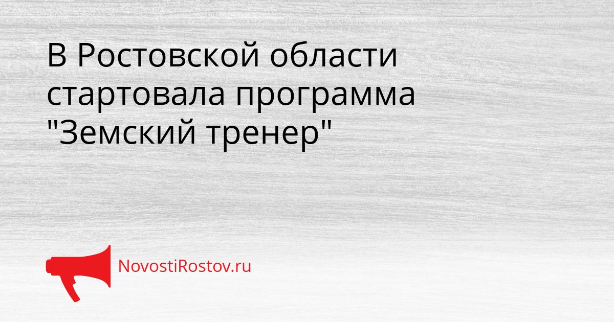 В Ростовской области стартовала программа &quotЗемский тренер&quot Сгенерировано