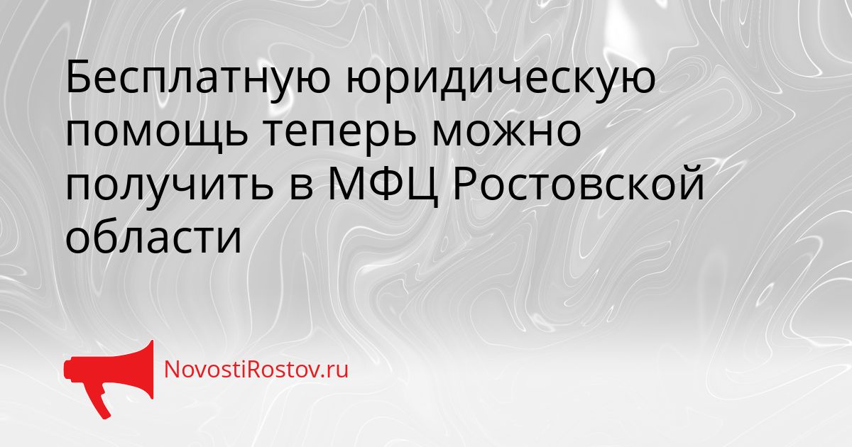 Бесплатную юридическую помощь теперь можно получить в МФЦ Ростовской области Сгенерировано