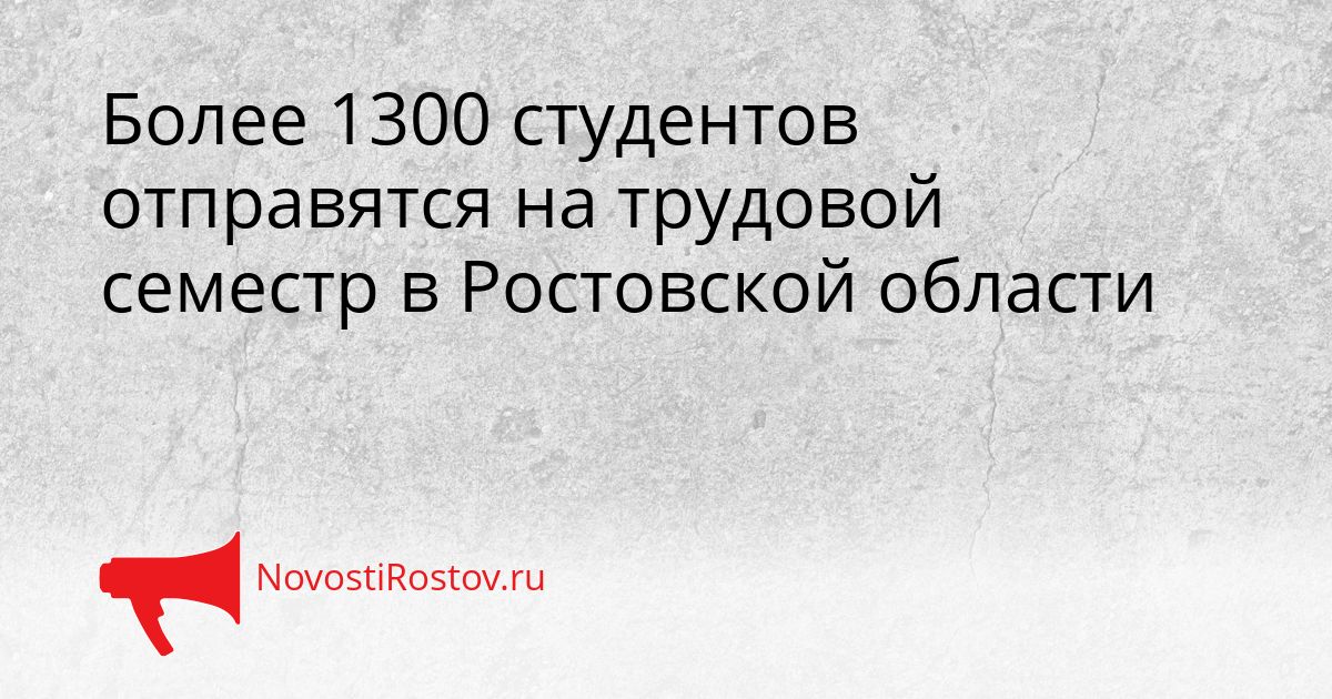 Более 1300 студентов отправятся на трудовой семестр в Ростовской области Сгенерировано