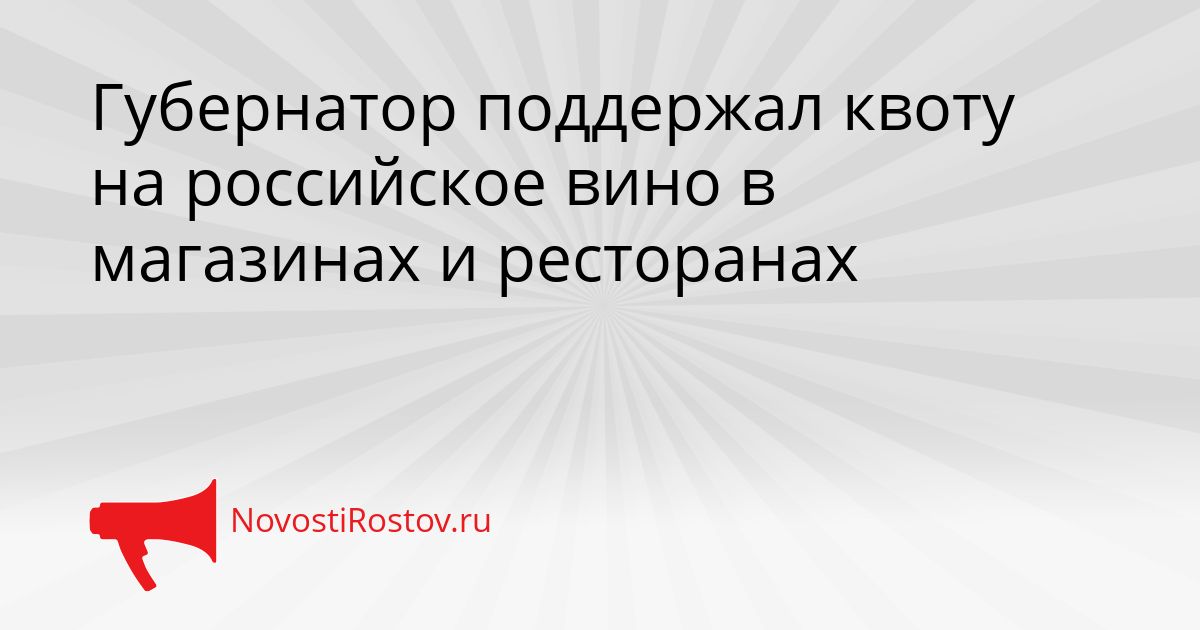 Губернатор поддержал квоту на российское вино в магазинах и ресторанах Сгенерировано