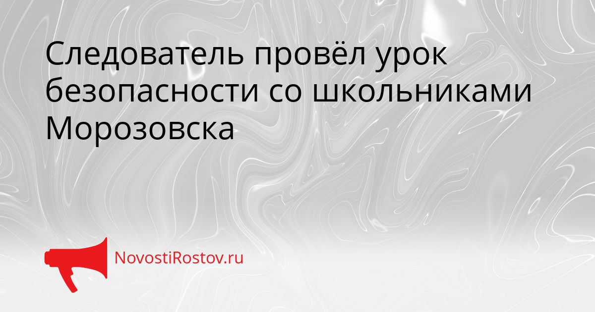 Следователь провёл урок безопасности со школьниками Морозовска Сгенерировано