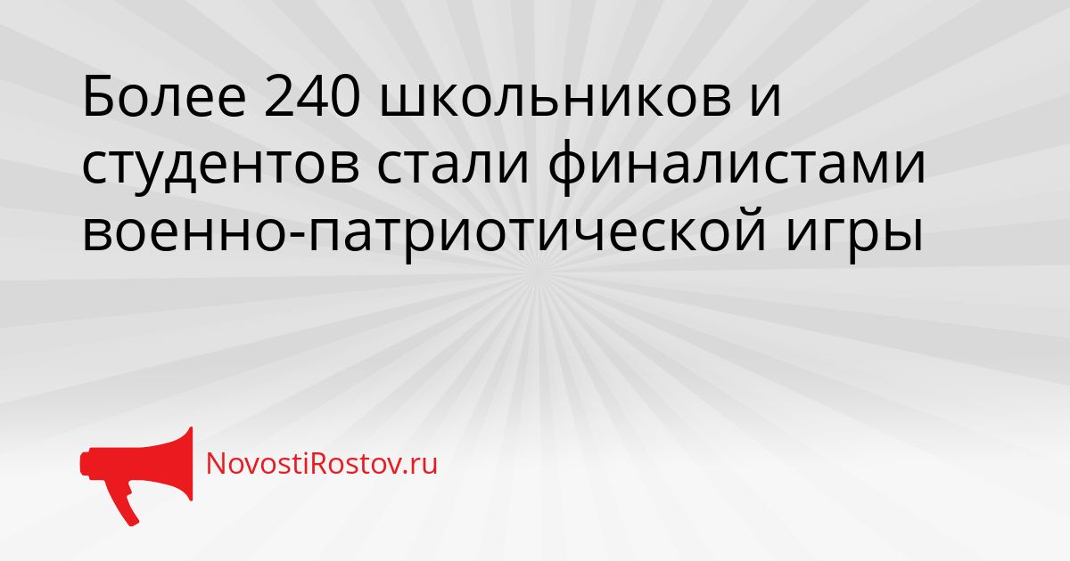 Более 240 школьников и студентов стали финалистами военно-патриотической игры Сгенерировано