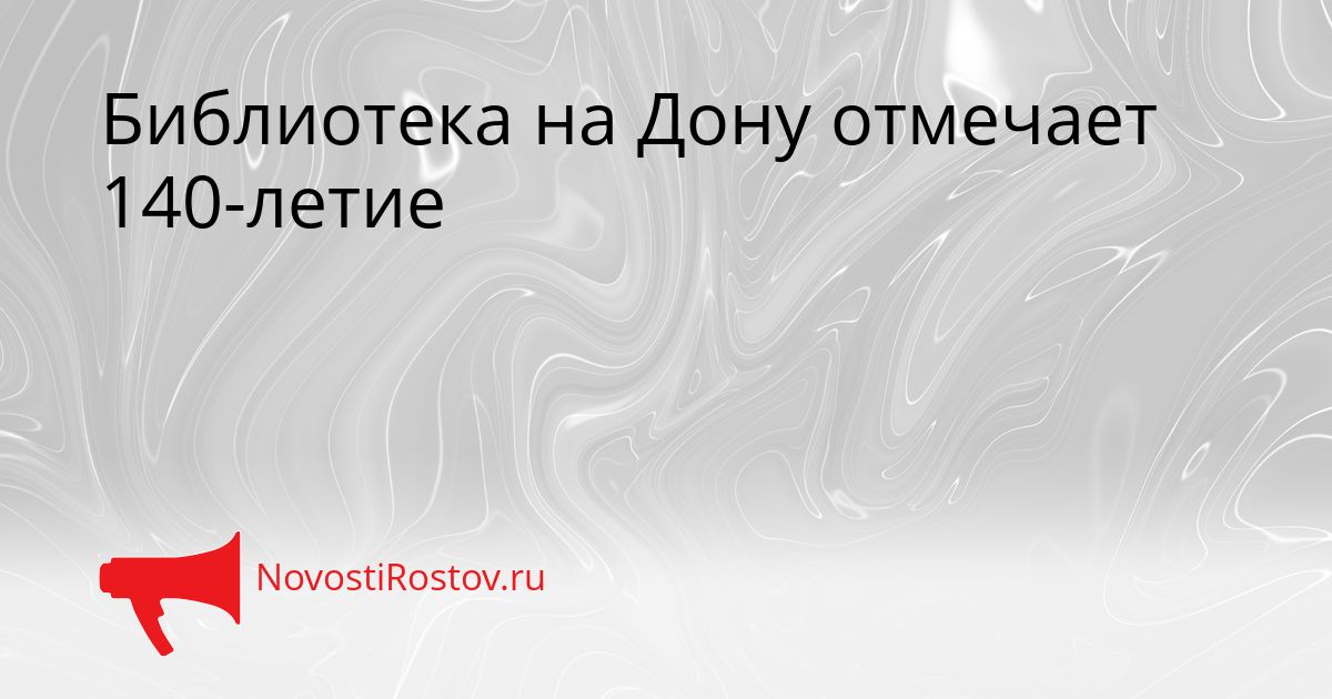 Библиотека на Дону отмечает 140-летие Сгенерировано