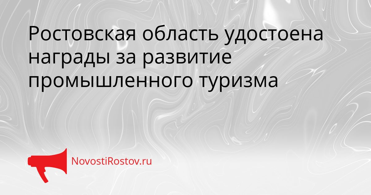 Ростовская область удостоена награды за развитие промышленного туризма Сгенерировано
