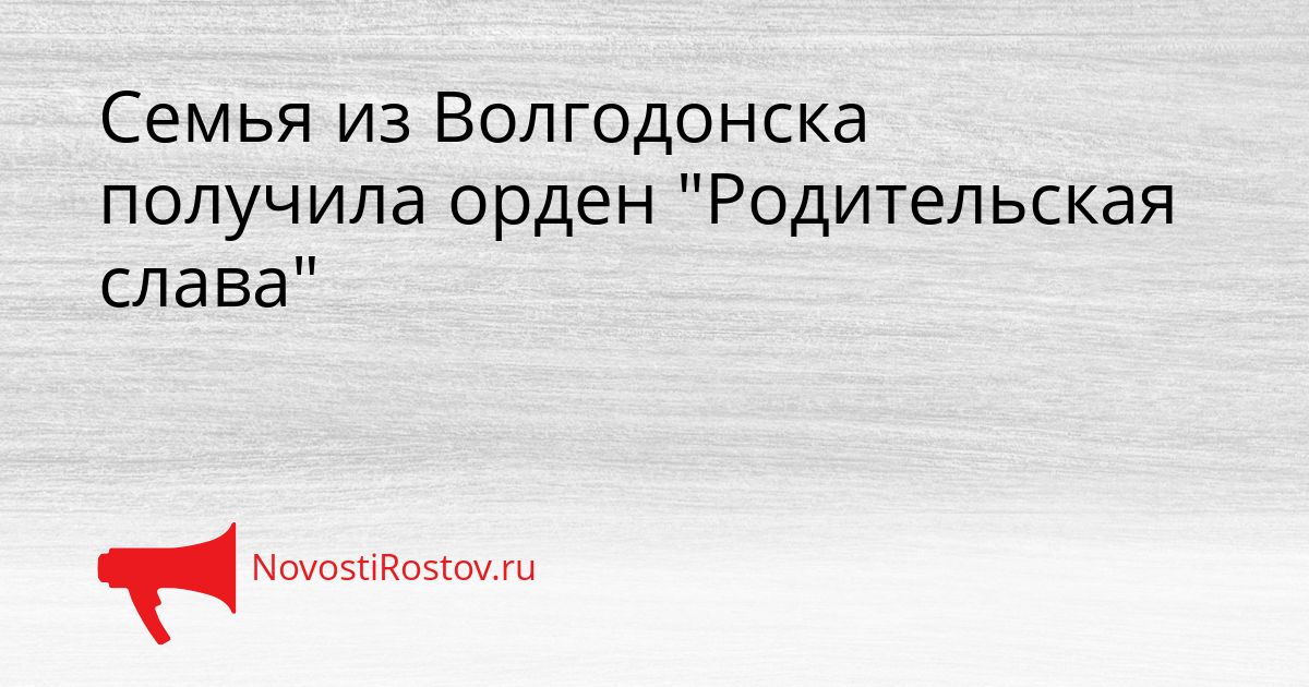 Семья из Волгодонска получила орден &quotРодительская слава&quot Сгенерировано