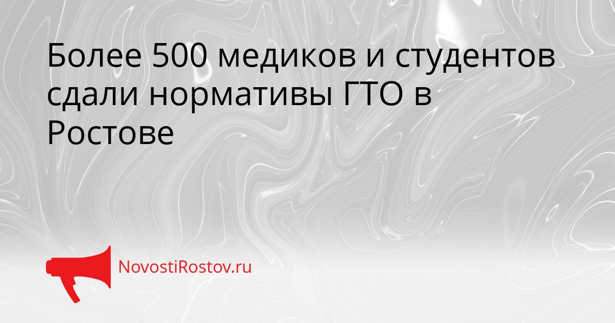 Более 500 медиков и студентов сдали нормативы ГТО в Ростове Сгенерировано