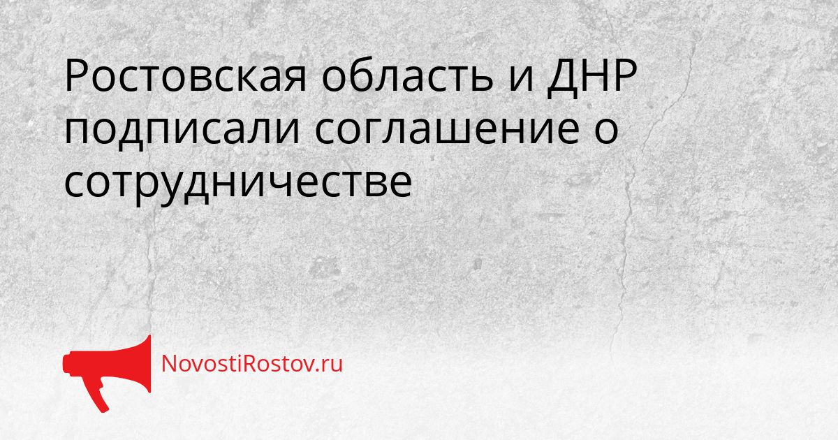 Ростовская область и ДНР подписали соглашение о сотрудничестве Сгенерировано