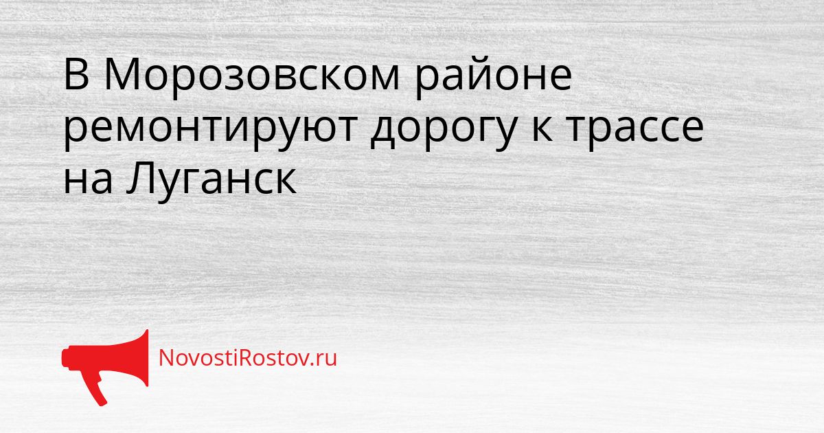 В Морозовском районе ремонтируют дорогу к трассе на Луганск Сгенерировано