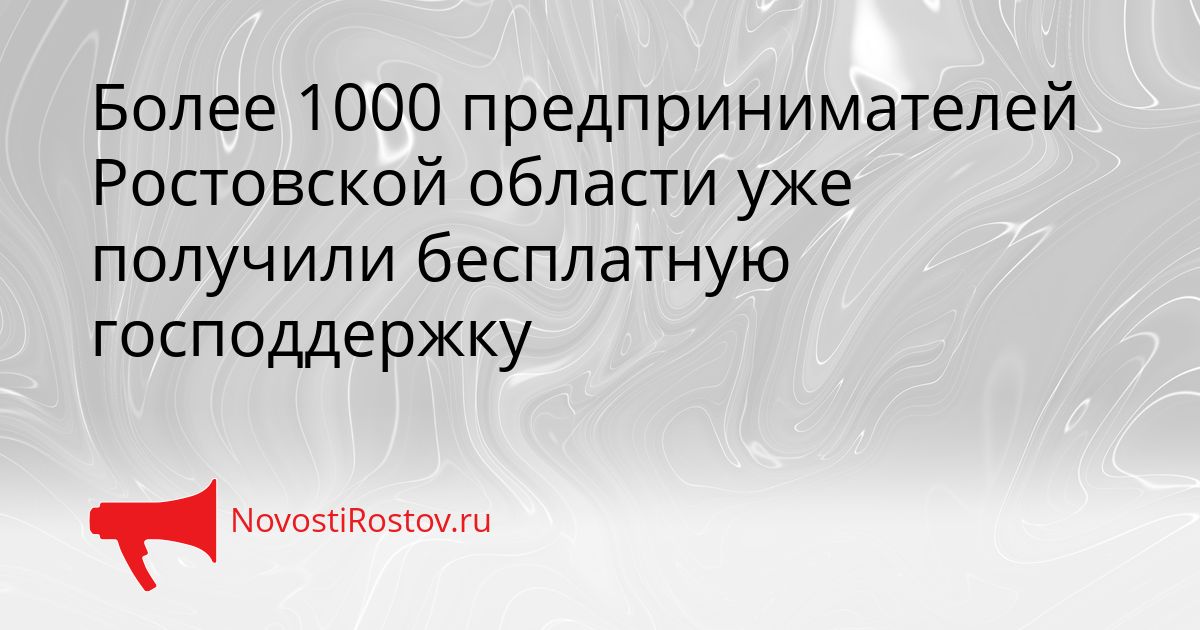 Более 1000 предпринимателей Ростовской области уже получили бесплатную господдержку Сгенерировано