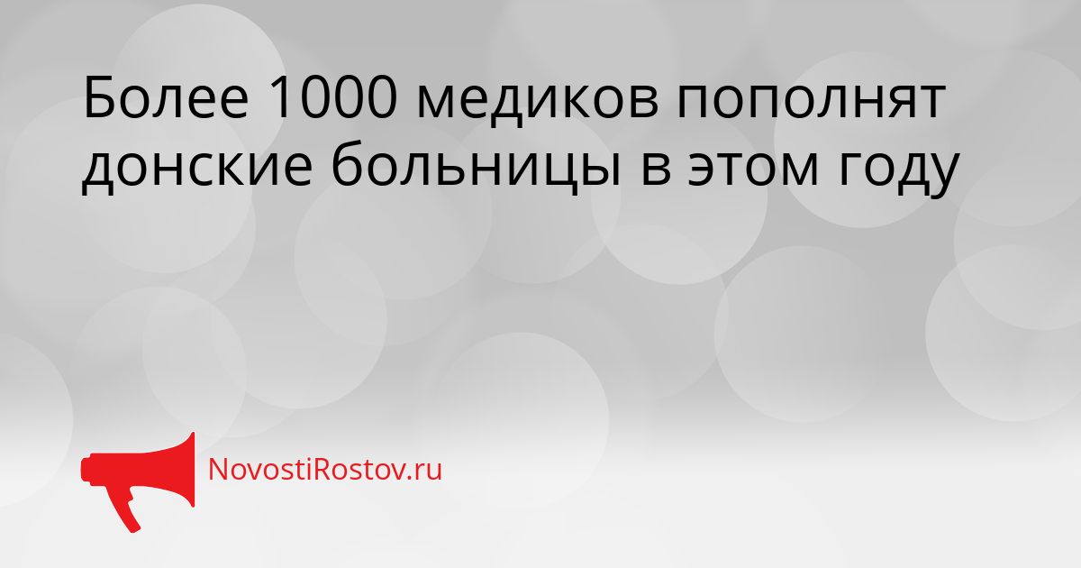 Более 1000 медиков пополнят донские больницы в этом году Сгенерировано